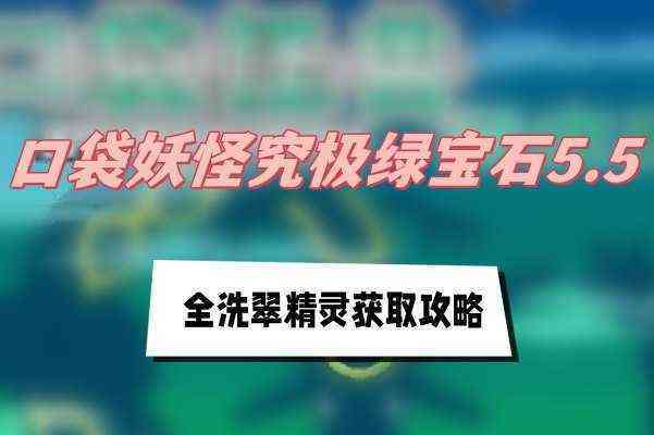 口袋妖怪究极绿宝石5.5全洗翠精灵获取攻略