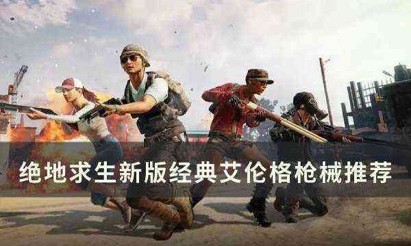 《绝地求生PUBG》经典艾伦格用什么枪 新版经典艾伦格枪械推荐