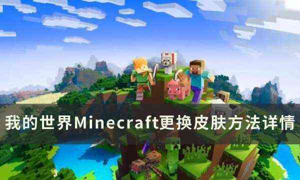 《我的世界Minecraft》怎么换皮肤 更换皮肤方法详情